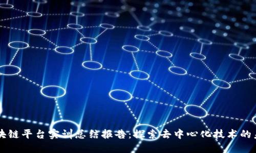 区块链平台实训总结报告：探索去中心化技术的未来