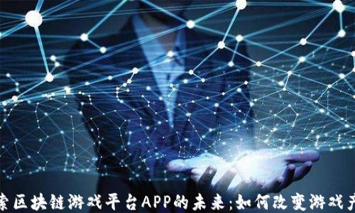 
探索区块链游戏平台APP的未来：如何改变游戏产业