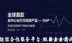 区块链综合性服务平台：赋能未来商业生态