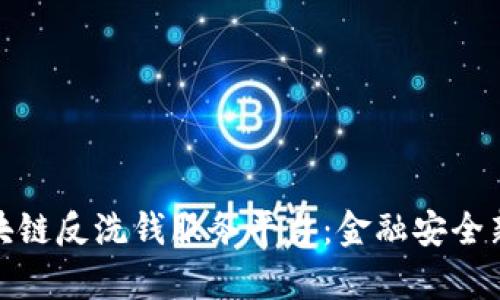 全面解析区块链反洗钱服务平台：金融安全新时代的先锋