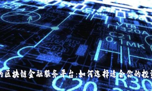 知名的区块链金融服务平台：如何选择适合你的投资工具