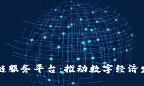 昆明市区块链服务平台：推动数字经济发展的新引擎