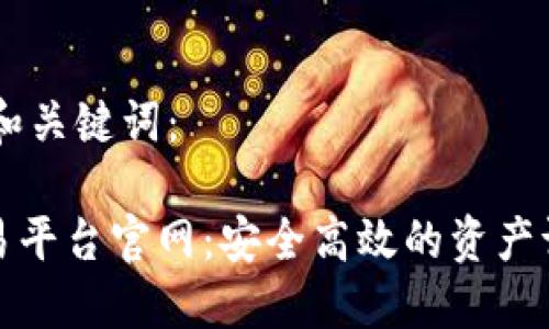以下是所需的和关键词：

区块链ABS交易平台官网：安全高效的资产证券化交易平台