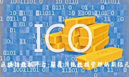 区块链数据平台：颠覆传统数据管理的新纪元