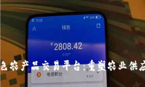 区块链绿色农产品交易平台：重塑农业供应链的未来