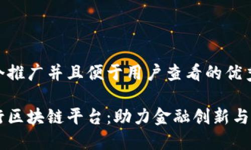 思考一个推广并且便于用户查看的优秀

南昌分行区块链平台：助力金融创新与安全交易