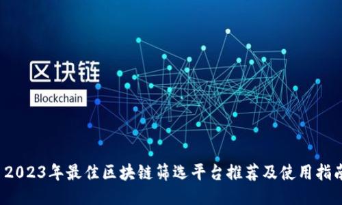  2023年最佳区块链筛选平台推荐及使用指南