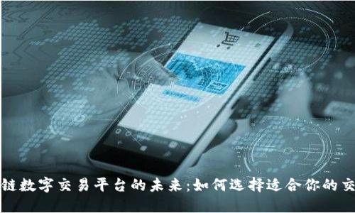 : 区块链数字交易平台的未来：如何选择适合你的交易平台