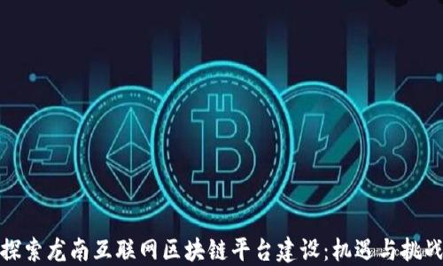 
探索龙南互联网区块链平台建设：机遇与挑战