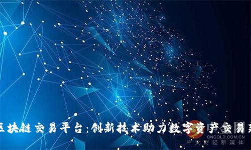 四川区块链交易平台：创新技术助力数字资产交易新时代