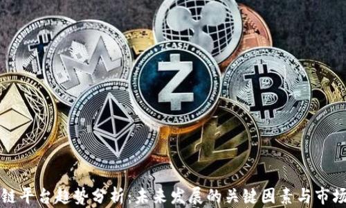 
区块链平台趋势分析：未来发展的关键因素与市场前景
