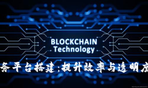 区块链政务平台搭建：提升效率与透明度的新方式