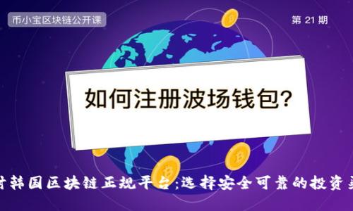 探讨韩国区块链正规平台：选择安全可靠的投资渠道