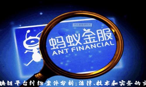 
区块链平台纠纷案件分析：法律、技术和实务的交织