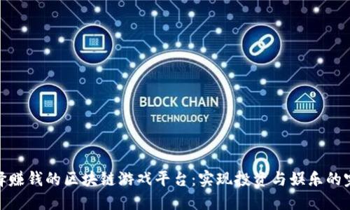 如何选择赚钱的区块链游戏平台：实现投资与娱乐的完美结合