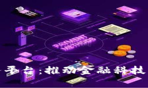 银行区块链服务平台：推动金融科技革命的前沿利器