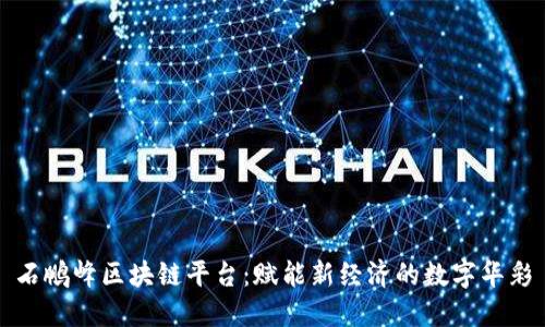 石鹏峰区块链平台：赋能新经济的数字华彩