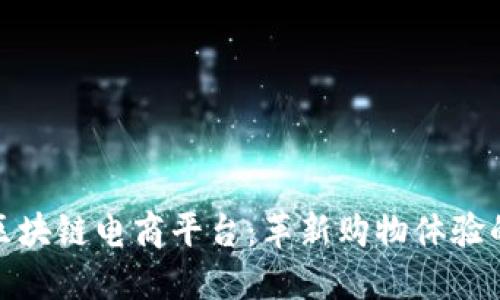 全球首个区块链电商平台：革新购物体验的未来之路