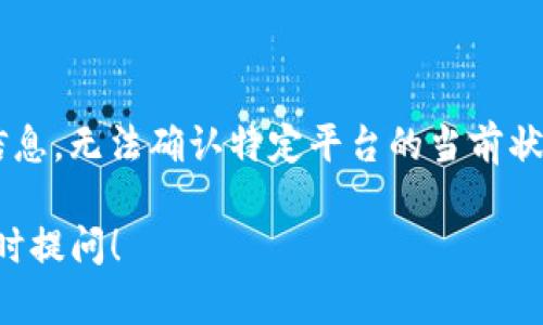 关于您提到的“buk区块链平台关闭没有”，由于我没有实时信息，无法确认特定平台的当前状态。建议您访问相关平台的官方渠道或新闻以获取最新信息。

如果您有其他问题或者需要了解区块链的相关知识，欢迎随时提问！