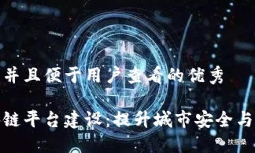 思考一个推广并且便于用户查看的优秀

公共安全区块链平台建设：提升城市安全与管理的新机遇