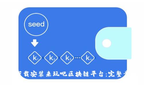 如何顺利下载安装来玩吧区块链平台：完整步骤与技巧