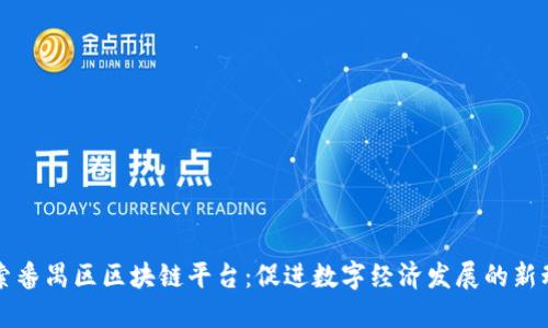 探索番禺区区块链平台：促进数字经济发展的新动力