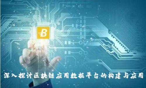 深入探讨区块链应用数据平台的构建与应用
