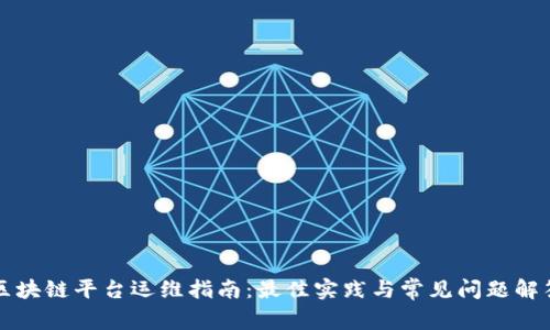 区块链平台运维指南：最佳实践与常见问题解答