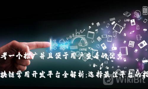 思考一个推广并且便于用户查看的优秀

区块链常用开发平台全解析：选择最佳平台的指南