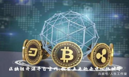 区块链开源平台官网：探索未来的去中心化世界