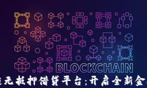 区块链无抵押借贷平台:开启全新金融时代