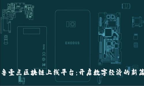 齐鲁壹点区块链上线平台：开启数字经济的新篇章