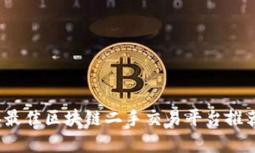 2023年最佳区块链二手交易平台推荐及分析