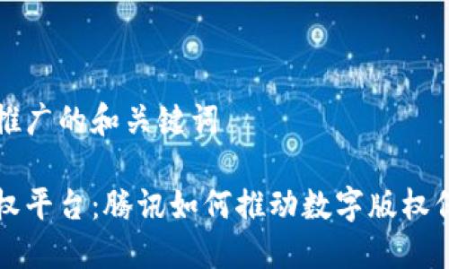 思考一个推广的和关键词

区块链版权平台：腾讯如何推动数字版权保护新生态