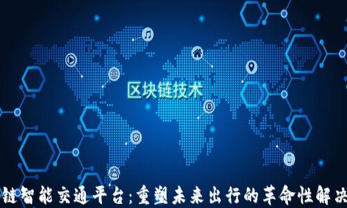 
区块链智能交通平台：重塑未来出行的革命性解决方案