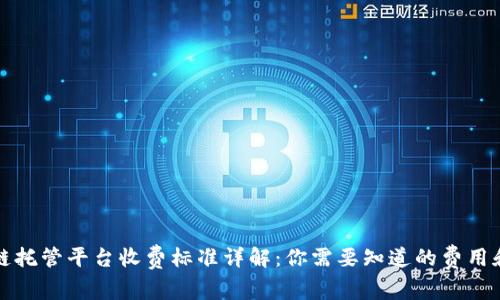 区块链托管平台收费标准详解：你需要知道的费用和服务