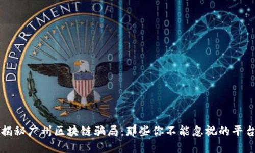 揭秘广州区块链骗局：那些你不能忽视的平台