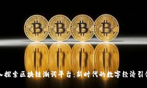 深入探索区块链潮词平台：新时代的数字经济引领者