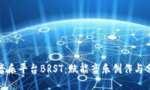 探索区块链音乐平台BRST：赋能音乐创作与分发的新生态