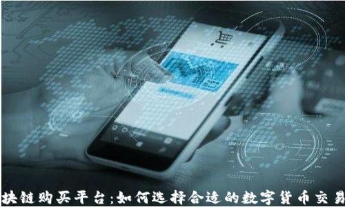 
区块链购买平台：如何选择合适的数字货币交易所