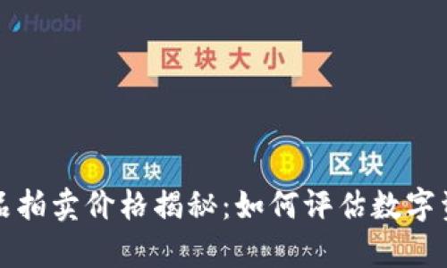 区块链平台藏品拍卖价格揭秘：如何评估数字资产的真实价值