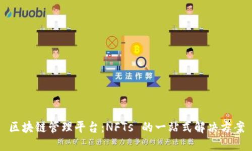区块链管理平台：NFTs 的一站式解决方案