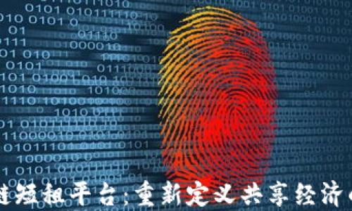 
区块链短租平台：重新定义共享经济的未来