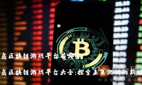 青岛区块链游戏平台有哪些

青岛区块链游戏平台大全：探索未来游戏的新模式