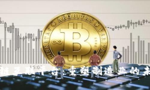 工业区块链互联平台：重塑制造业的未来与机遇