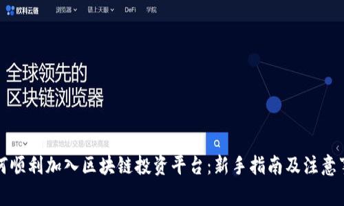 如何顺利加入区块链投资平台：新手指南及注意事项