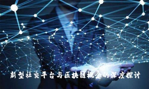 新型社交平台与区块链概念的深度探讨