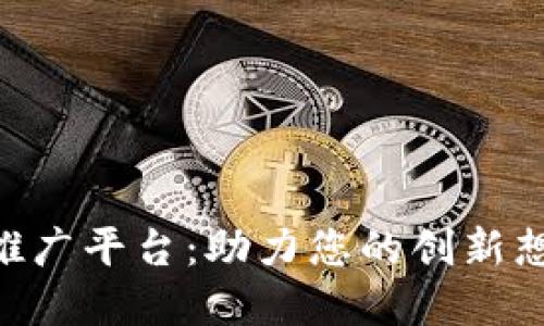 区块链APP项目推广平台：助力您的创新想法实现商业价值