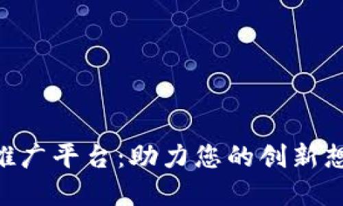 区块链APP项目推广平台：助力您的创新想法实现商业价值