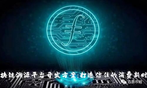 区块链溯源平台开发方案:打造信任的消费新时代